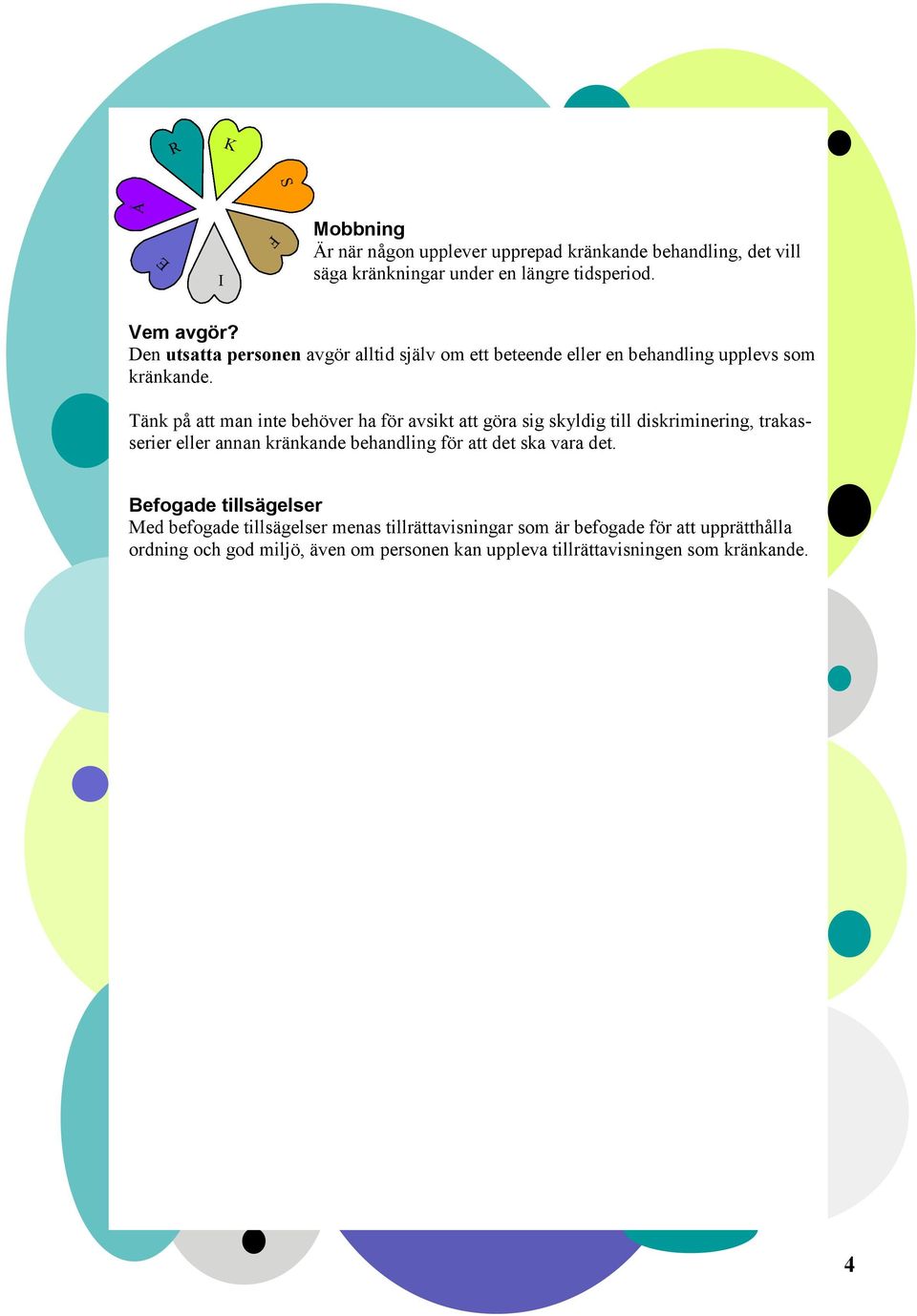 Tänk på att man inte behöver ha för avsikt att göra sig skyldig till diskriminering, trakasserier eller annan kränkande behandling för att det