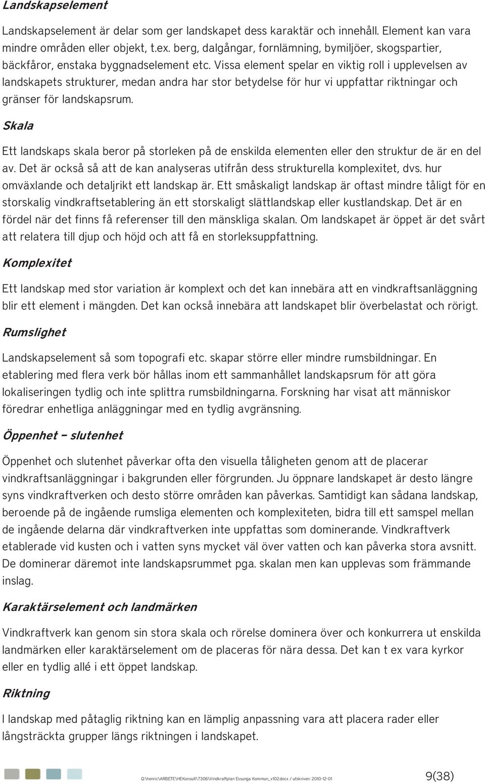 Vissa element spelar en viktig roll i upplevelsen av landskapets strukturer, medan andra har stor betydelse för hur vi uppfattar riktningar och gränser för landskapsrum.