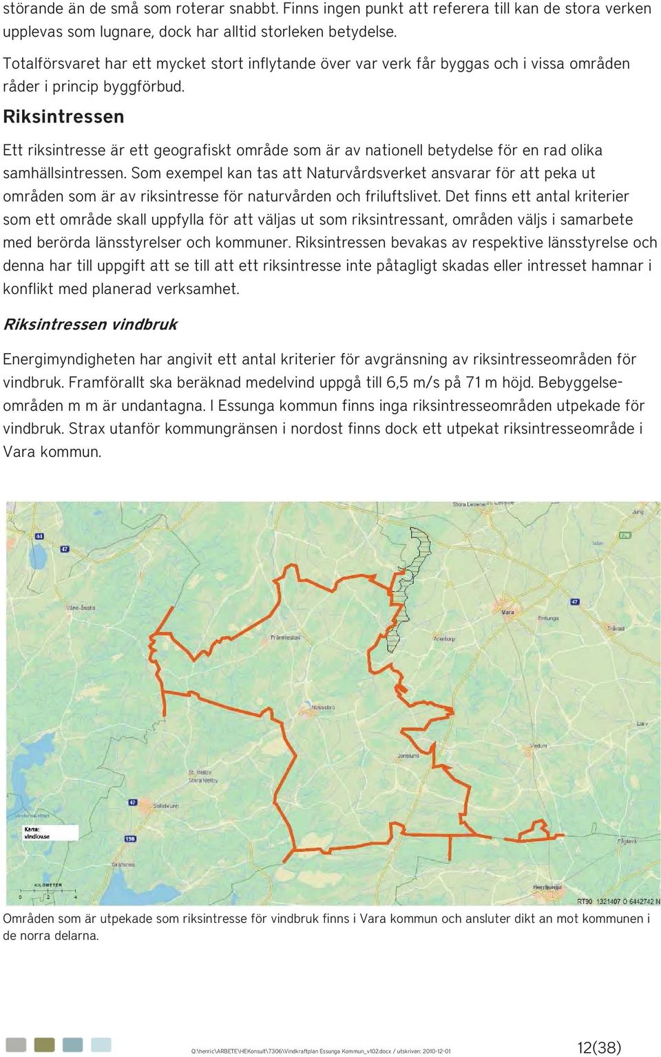 Riksintressen Ett riksintresse är ett geografiskt område som är av nationell betydelse för en rad olika samhällsintressen.