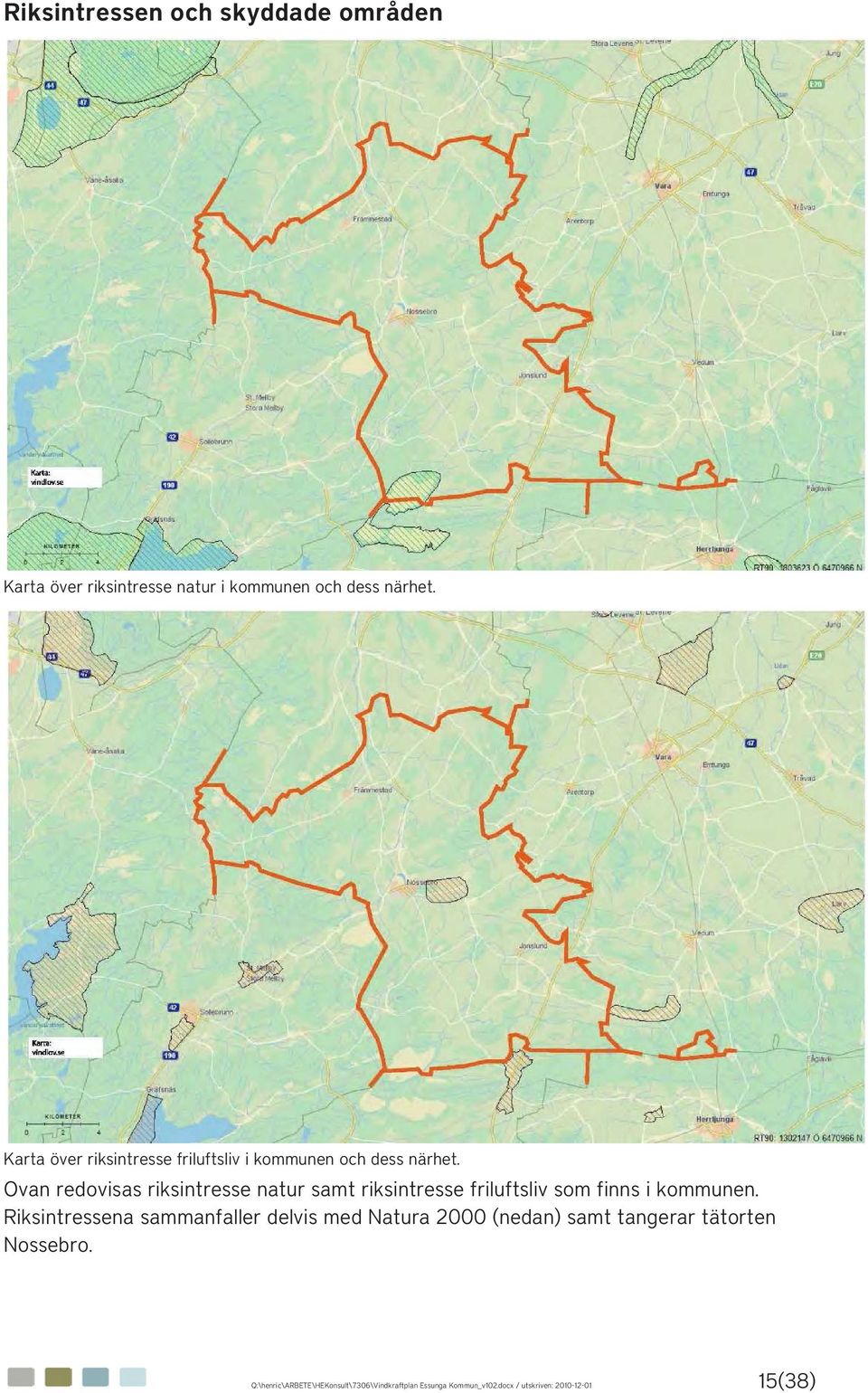 Ovan redovisas riksintresse natur samt riksintresse friluftsliv som finns i kommunen.
