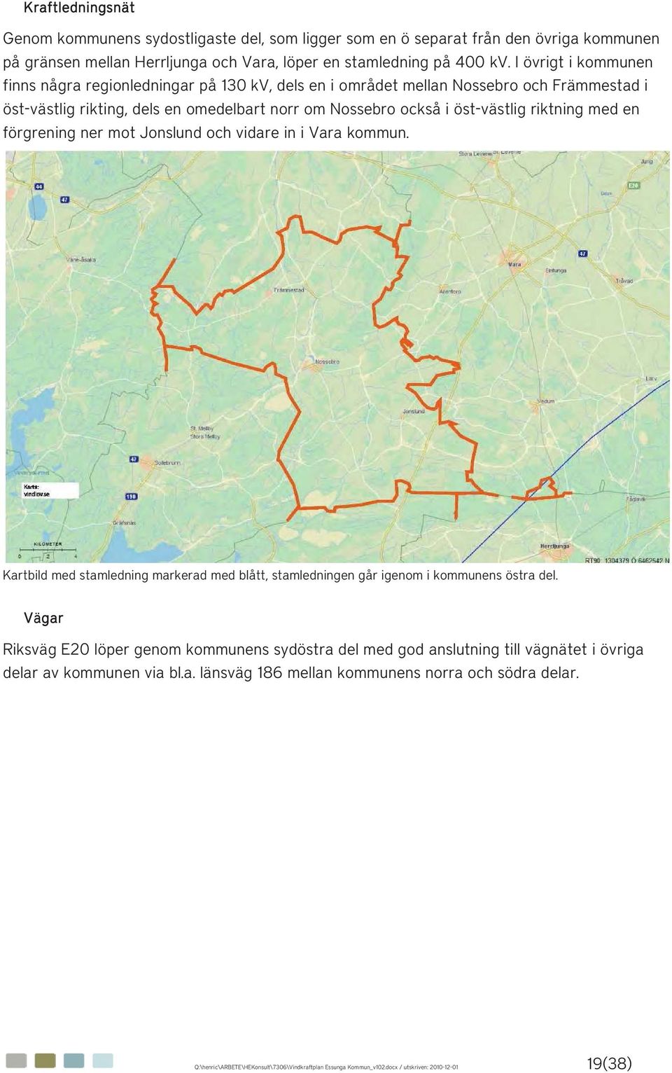 en förgrening ner mot Jonslund och vidare in i Vara kommun. Kartbild med stamledning markerad med blått, stamledningen går igenom i kommunens östra del.