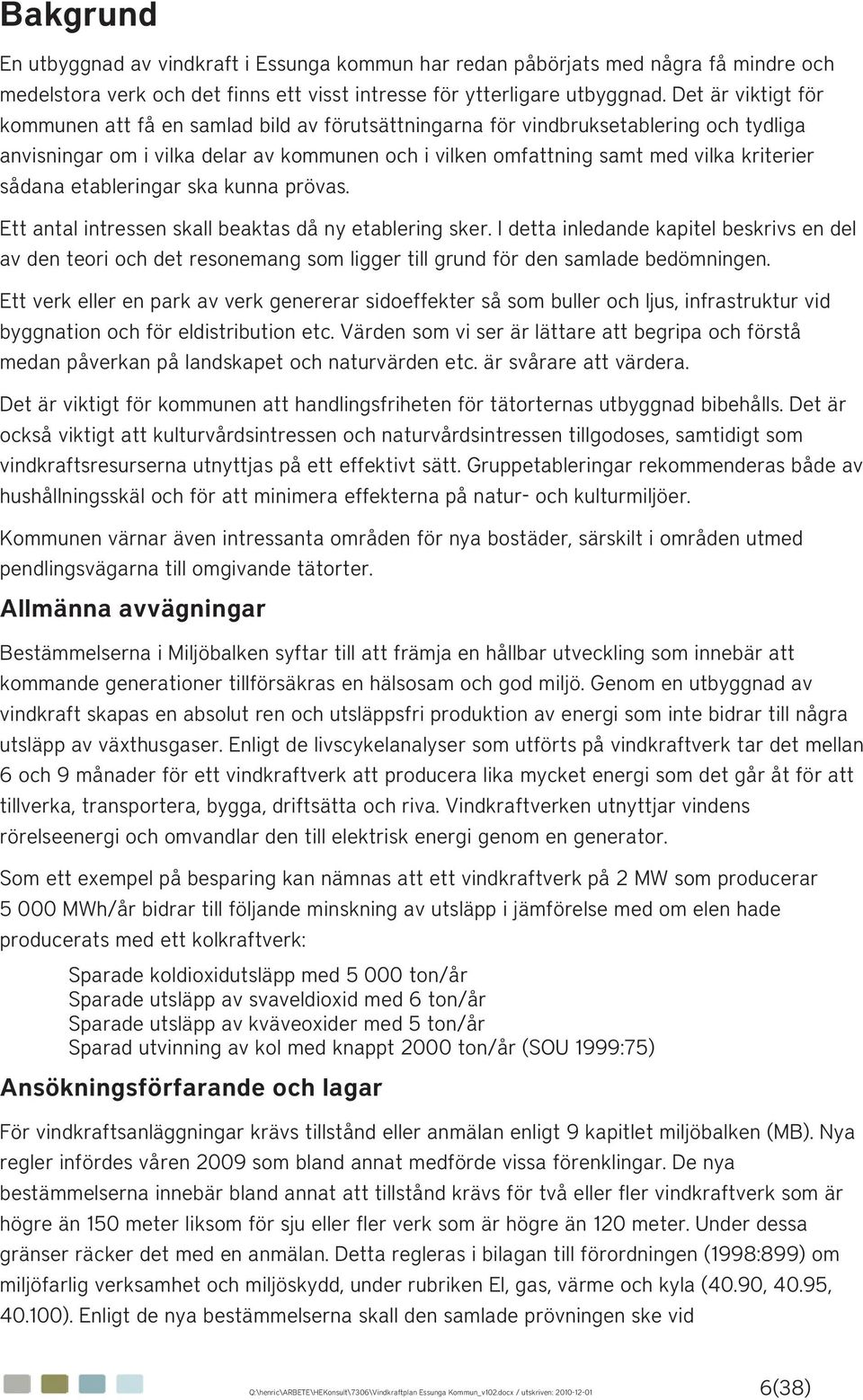 sådana etableringar ska kunna prövas. Ett antal intressen skall beaktas då ny etablering sker.