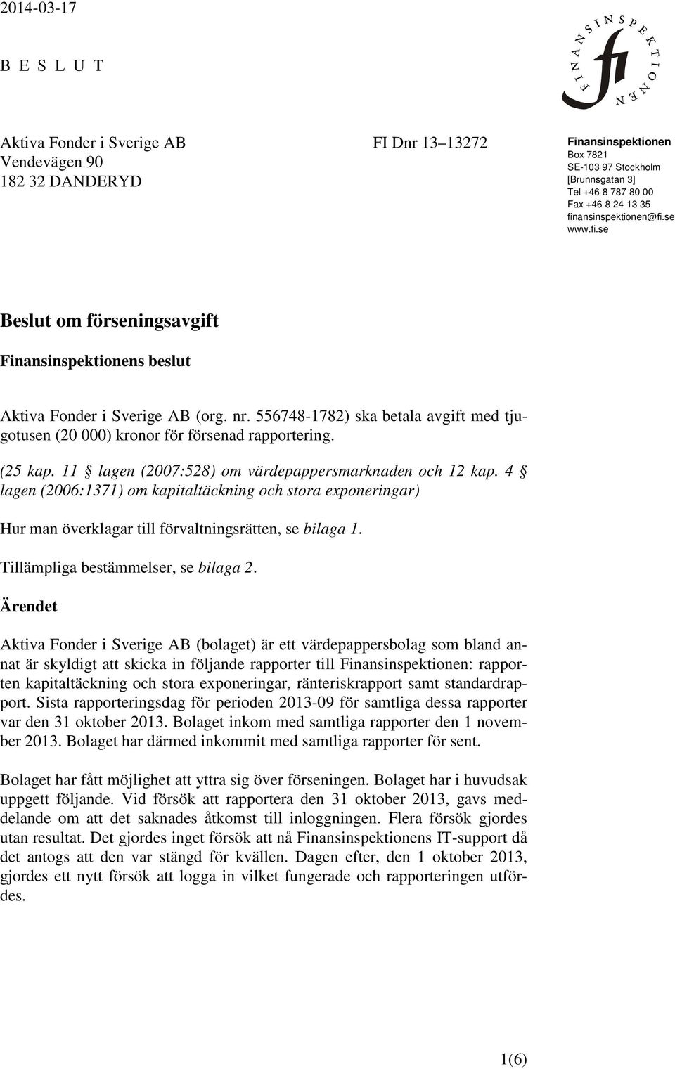 556748-1782) ska betala avgift med tjugotusen (20 000) kronor för försenad rapportering. (25 kap. 11 lagen (2007:528) om värdepappersmarknaden och 12 kap.