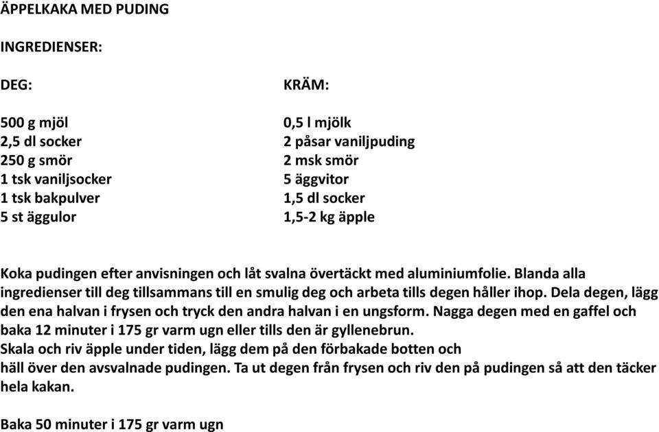 Dela degen, lägg den ena halvan i frysen och tryck den andra halvan i en ungsform. Nagga degen med en gaffel och baka 12 minuter i 175 gr varm ugn eller tills den är gyllenebrun.