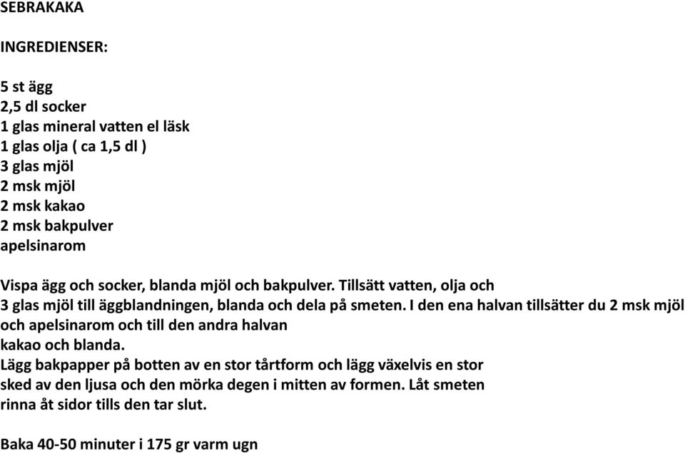 I den ena halvan tillsätter du 2 msk mjöl och apelsinarom och till den andra halvan kakao och blanda.