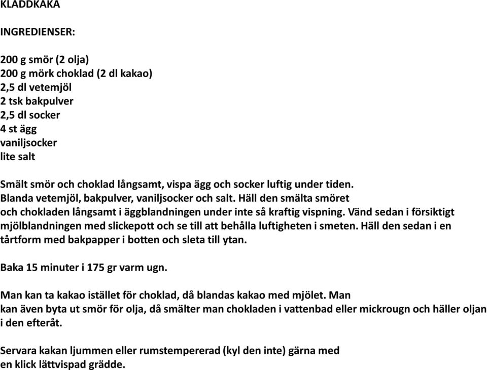 Vänd sedan i försiktigt mjölblandningen med slickepott och se till att behålla luftigheten i smeten. Häll den sedan i en tårtform med bakpapper i botten och sleta till ytan.