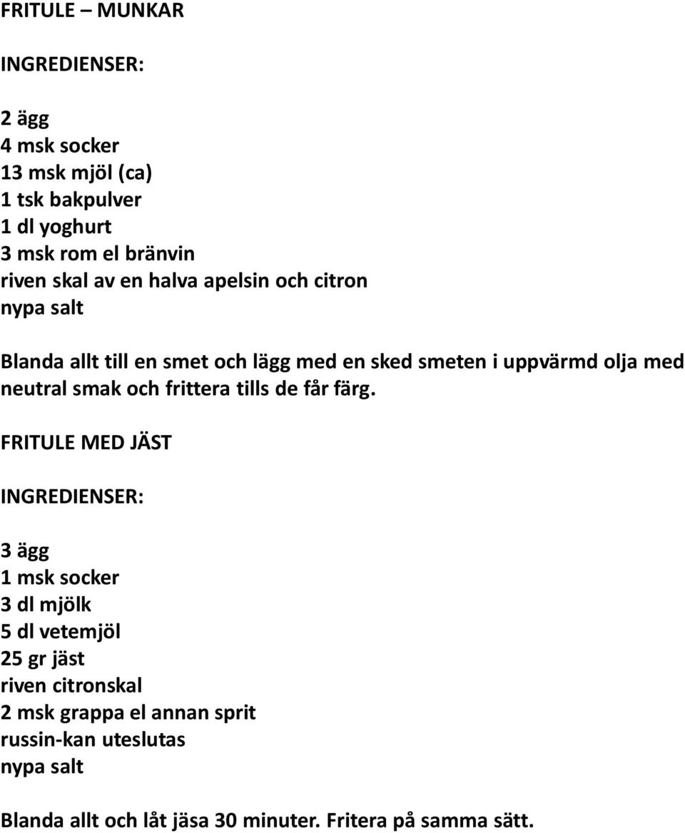 smak och frittera tills de får färg.