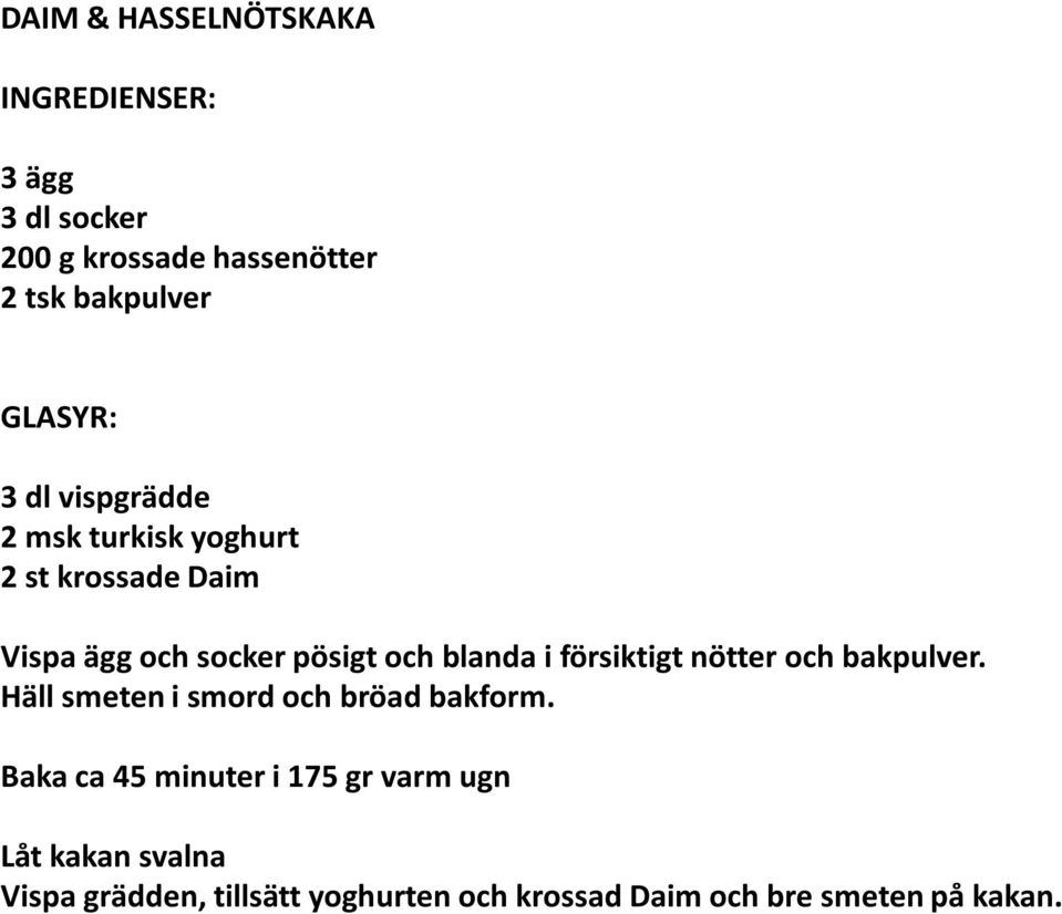 försiktigt nötter och bakpulver. Häll smeten i smord och bröad bakform.
