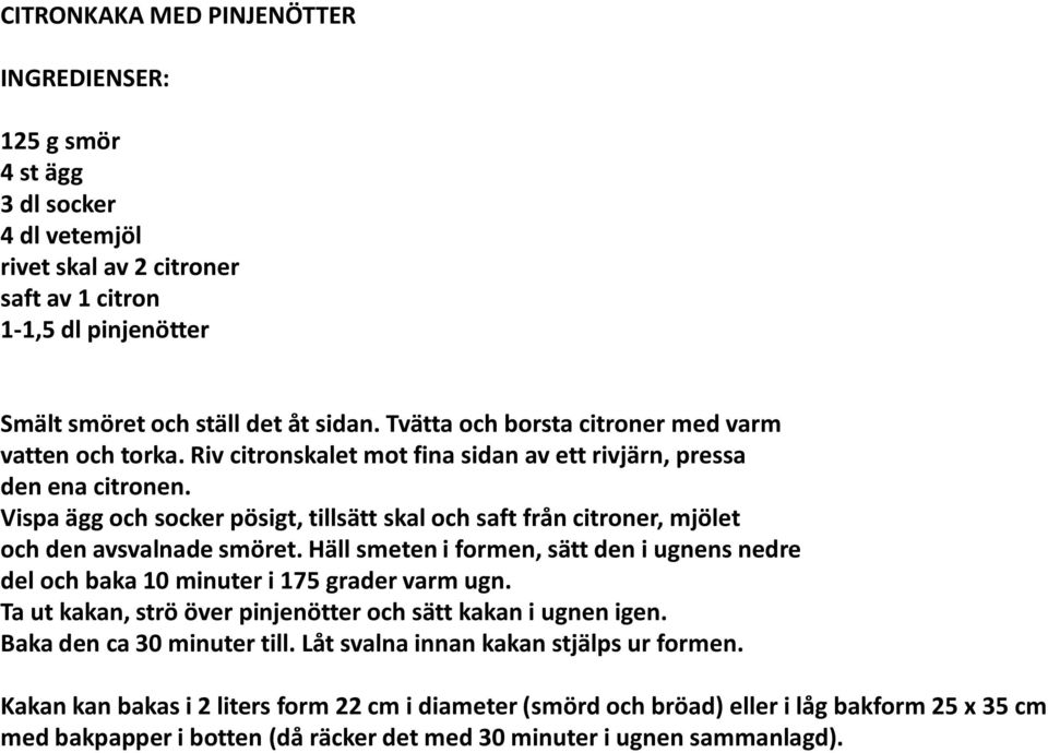 Vispa ägg och socker pösigt, tillsätt skal och saft från citroner, mjölet och den avsvalnade smöret. Häll smeten i formen, sätt den i ugnens nedre del och baka 10 minuter i 175 grader varm ugn.