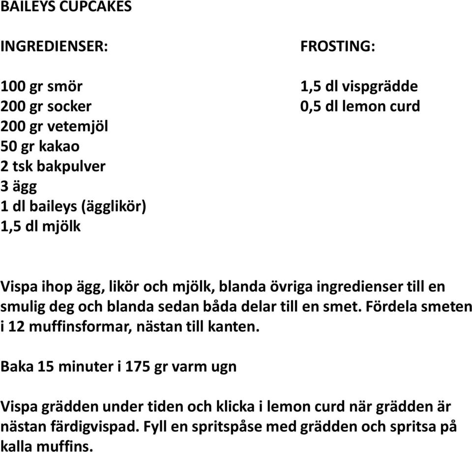 sedan båda delar till en smet. Fördela smeten i 12 muffinsformar, nästan till kanten.