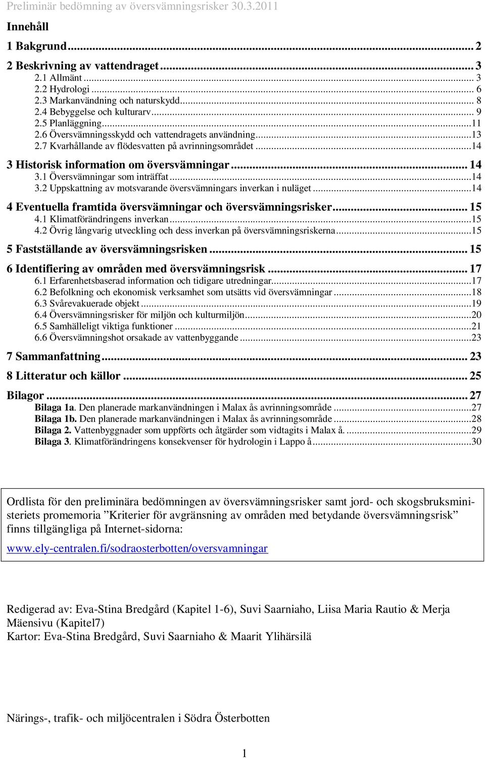 ..14 4 Eventuella framtida översvämningar och översvämningsrisker... 15 4.1 Klimatförändringens inverkan...15 4.2 Övrig långvarig utveckling och dess inverkan på översvämningsriskerna.