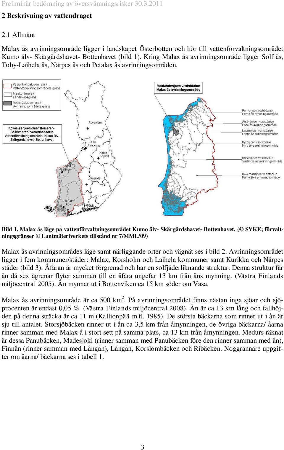 ( SYKE; förvaltningsgränser Lantmäteriverkets tillstånd nr 7/MML/09) Malax ås avrinningsområdes läge samt närliggande orter och vägnät ses i bild 2.