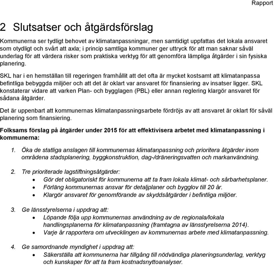 SKL har i en hemställan till regeringen framhållit att det ofta är mycket kostsamt att klimatanpassa befintliga bebyggda miljöer och att det är oklart var ansvaret för finansiering av insatser ligger.