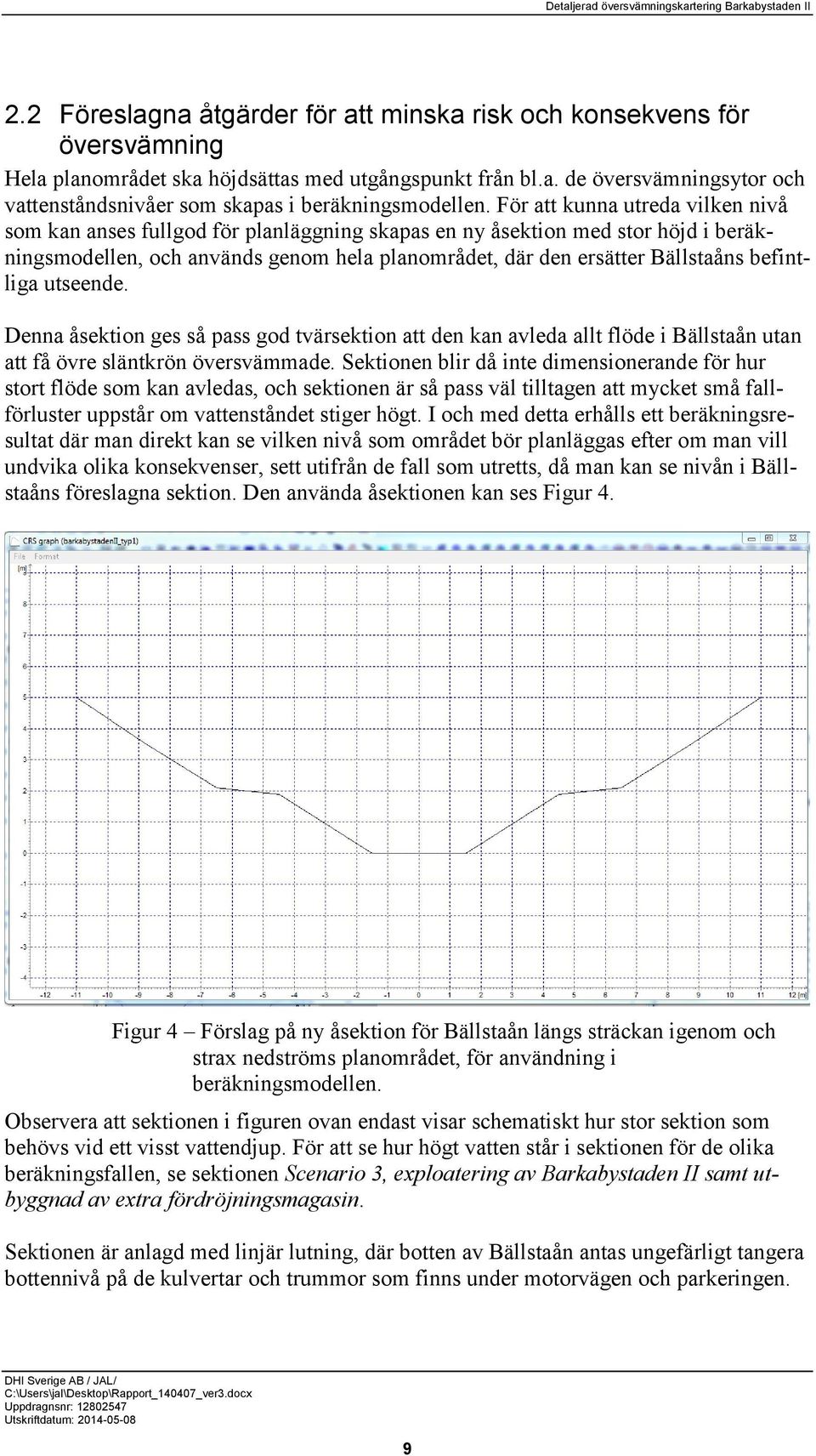 befintliga utseende. Denna åsektion ges så pass god tvärsektion att den kan avleda allt flöde i Bällstaån utan att få övre släntkrön översvämmade.