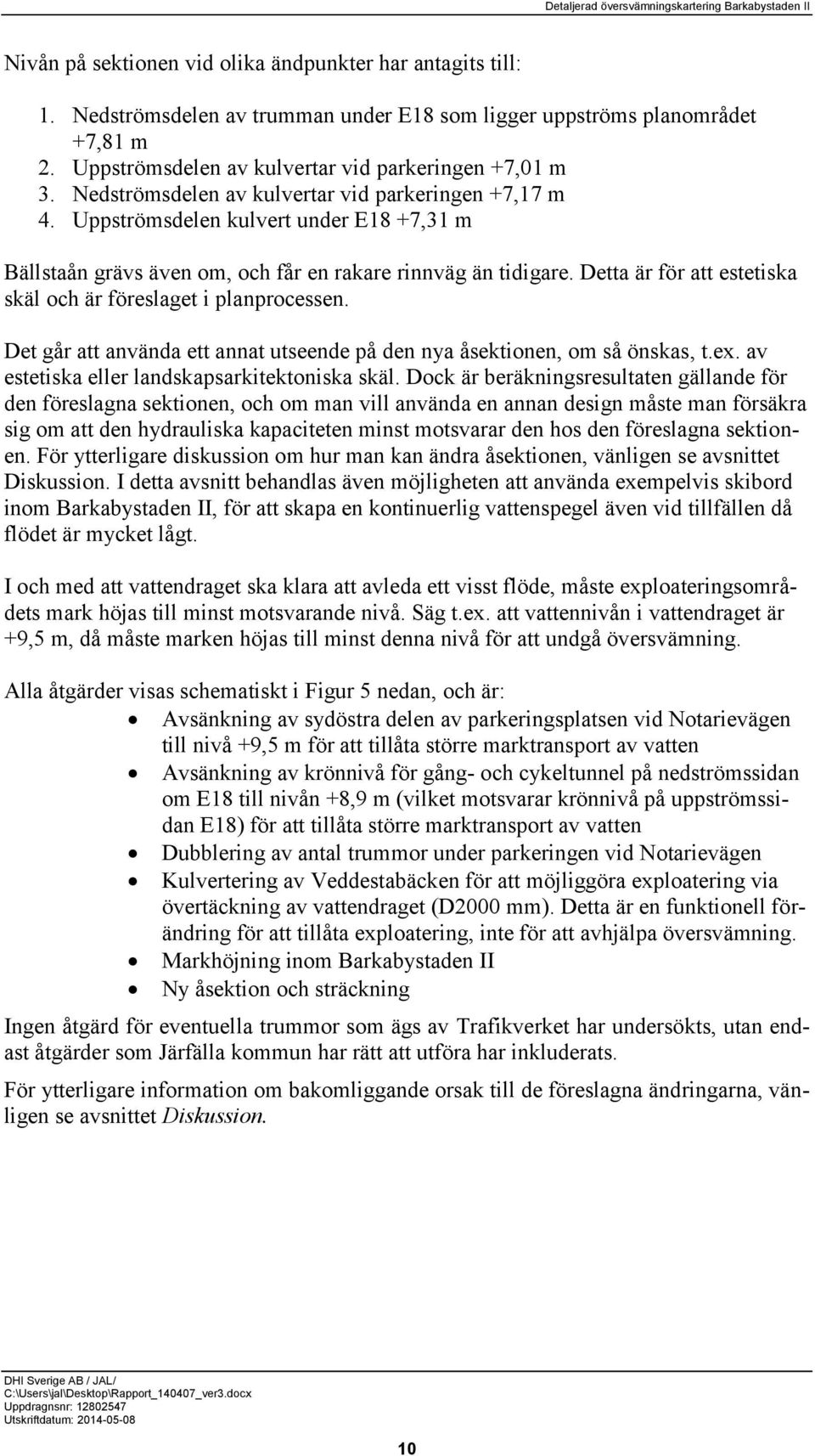 Detta är för att estetiska skäl och är föreslaget i planprocessen. Det går att använda ett annat utseende på den nya åsektionen, om så önskas, t.ex. av estetiska eller landskapsarkitektoniska skäl.