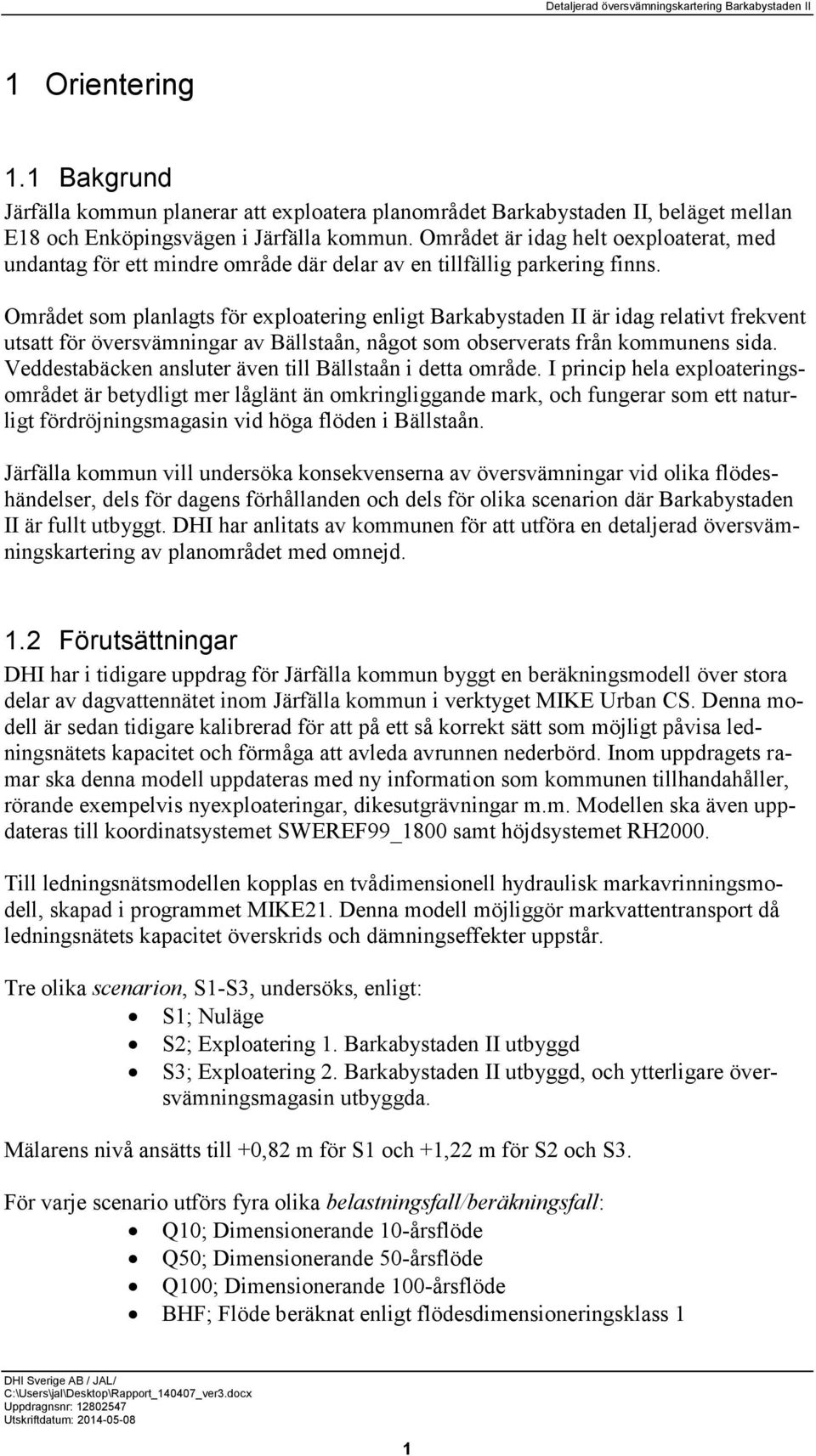 Området som planlagts för exploatering enligt Barkabystaden II är idag relativt frekvent utsatt för översvämningar av Bällstaån, något som observerats från kommunens sida.