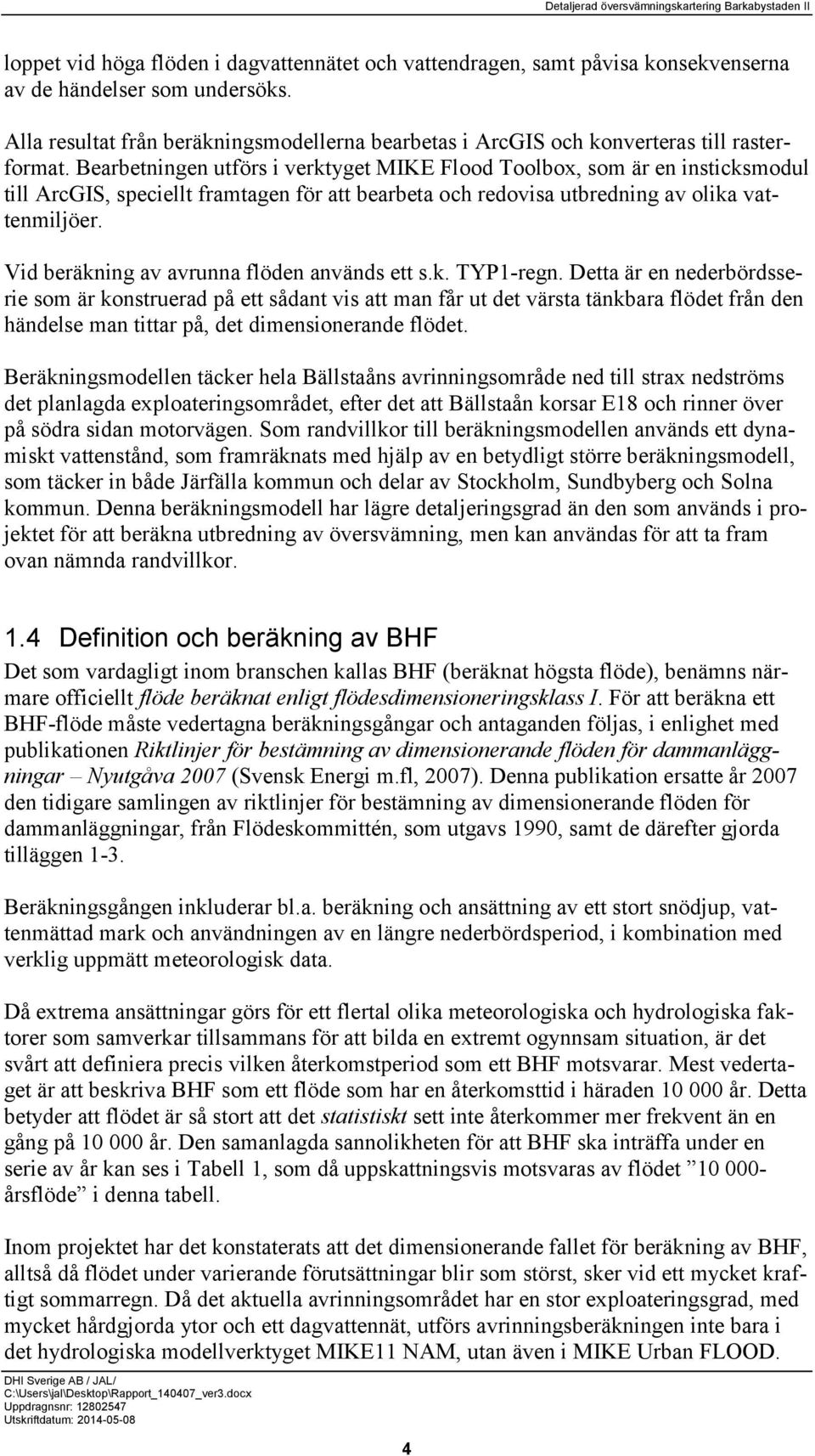 Bearbetningen utförs i verktyget MIKE Flood Toolbox, som är en insticksmodul till ArcGIS, speciellt framtagen för att bearbeta och redovisa utbredning av olika vattenmiljöer.
