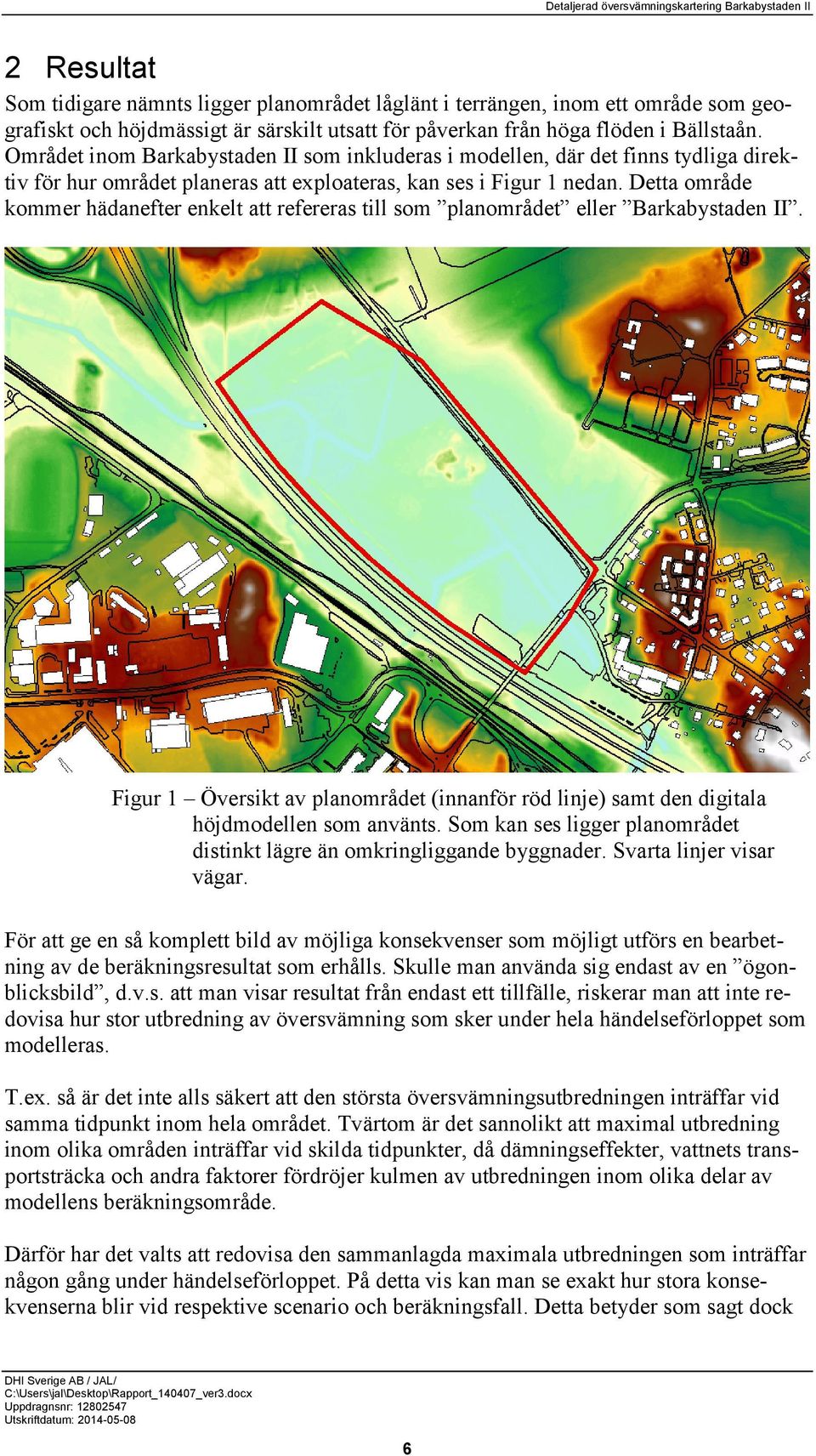 Detta område kommer hädanefter enkelt att refereras till som planområdet eller Barkabystaden II. Figur 1 Översikt av planområdet (innanför röd linje) samt den digitala höjdmodellen som använts.