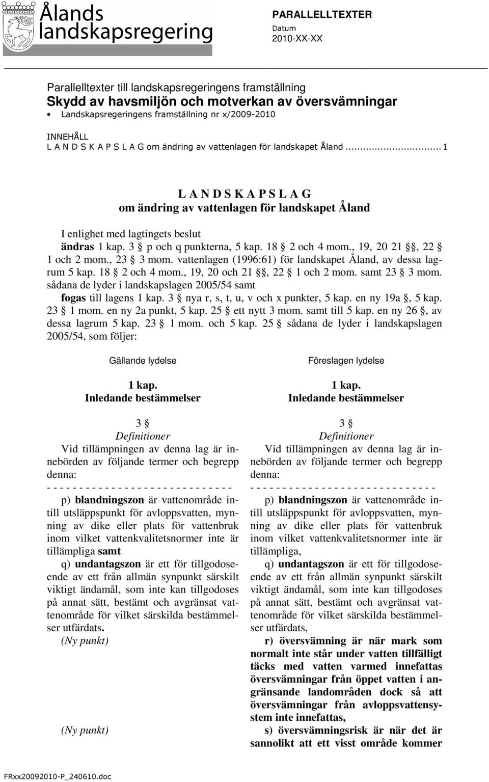 , 23 3 mom. vattenlagen (1996:61) för landskapet Åland, av dessa lagrum 5 kap. 18 2 och 4 mom., 19, 20 och 21, 22 1 och 2 mom. samt 23 3 mom.