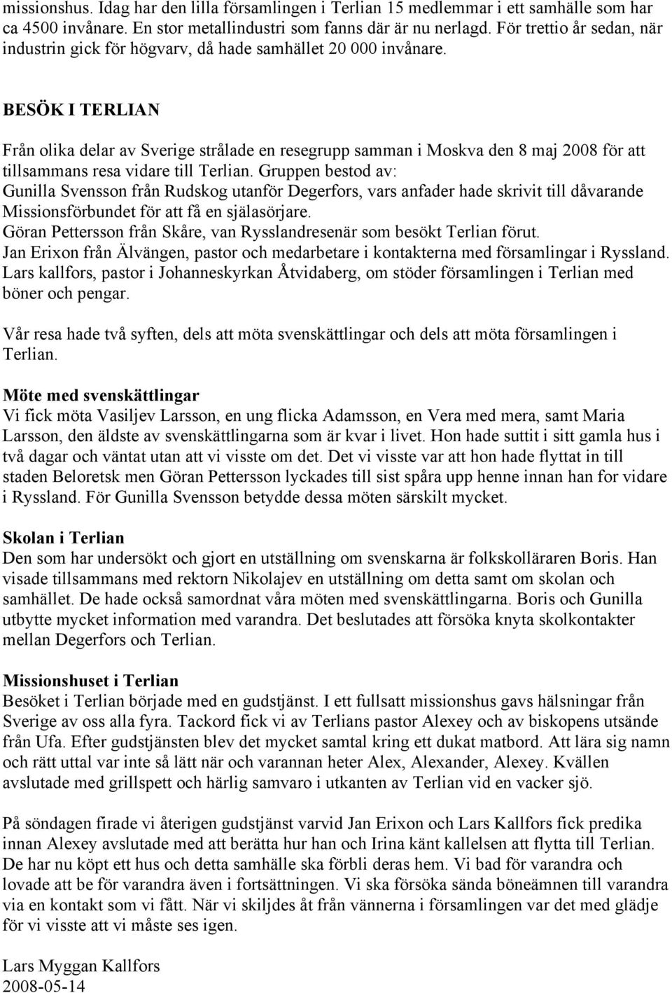 BESÖK I TERLIAN Från olika delar av Sverige strålade en resegrupp samman i Moskva den 8 maj 2008 för att tillsammans resa vidare till Terlian.