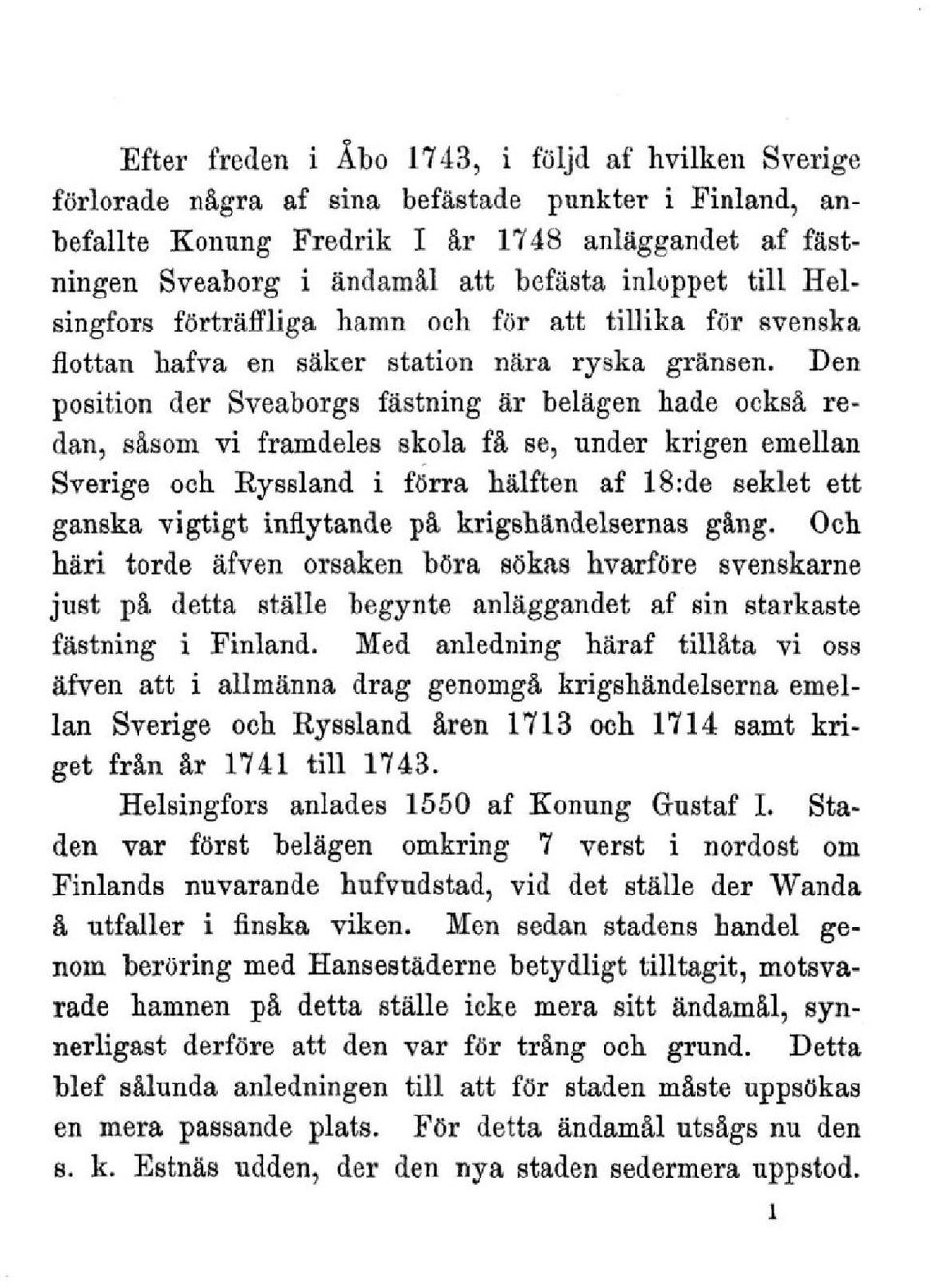 Den position der Sveaborgs fästning är belägen hade också redan, såsom vi framdeles skola få se, under krigen emellan Sverige och Ryssland i förra hälften af 18:de seklet ett ganska vigtigt
