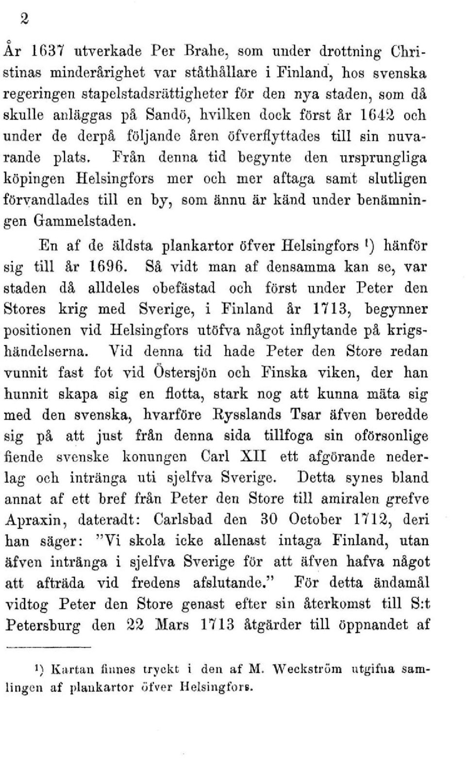 Från denna tid begynte den ursprungliga köpingen Helsingfors mer och mer aftaga samt slutligen förvandlades till en by, som ännu är känd under benämningen Gammelstaden.