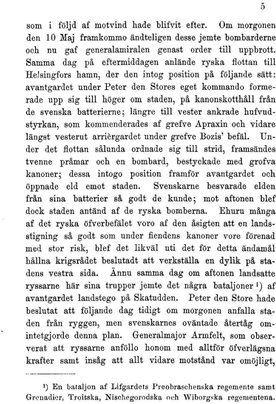 staden, på kanonskotthåll från de svenska batterierne; längre till vester ankrade hufvudstyrkan, som kommenderades af grefve Apraxin och vidare längst vesterut arriérgardet under grefve Bozis' befäl.