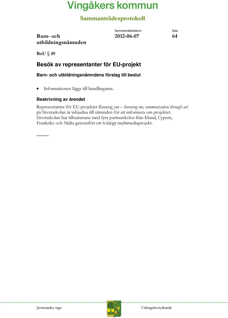 Beskrivning av ärendet Representanter för EU-projektet Knowing you knowing me, communication through art på Sävstaskolan är inbjudna till