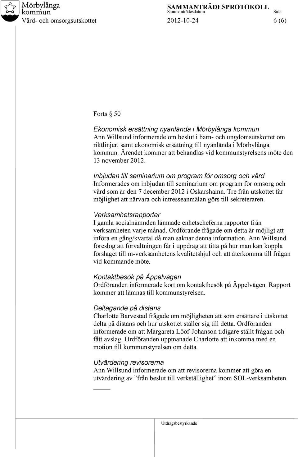 Inbjudan till seminarium om program för omsorg och vård Informerades om inbjudan till seminarium om program för omsorg och vård som är den 7 december 2012 i Oskarshamn.