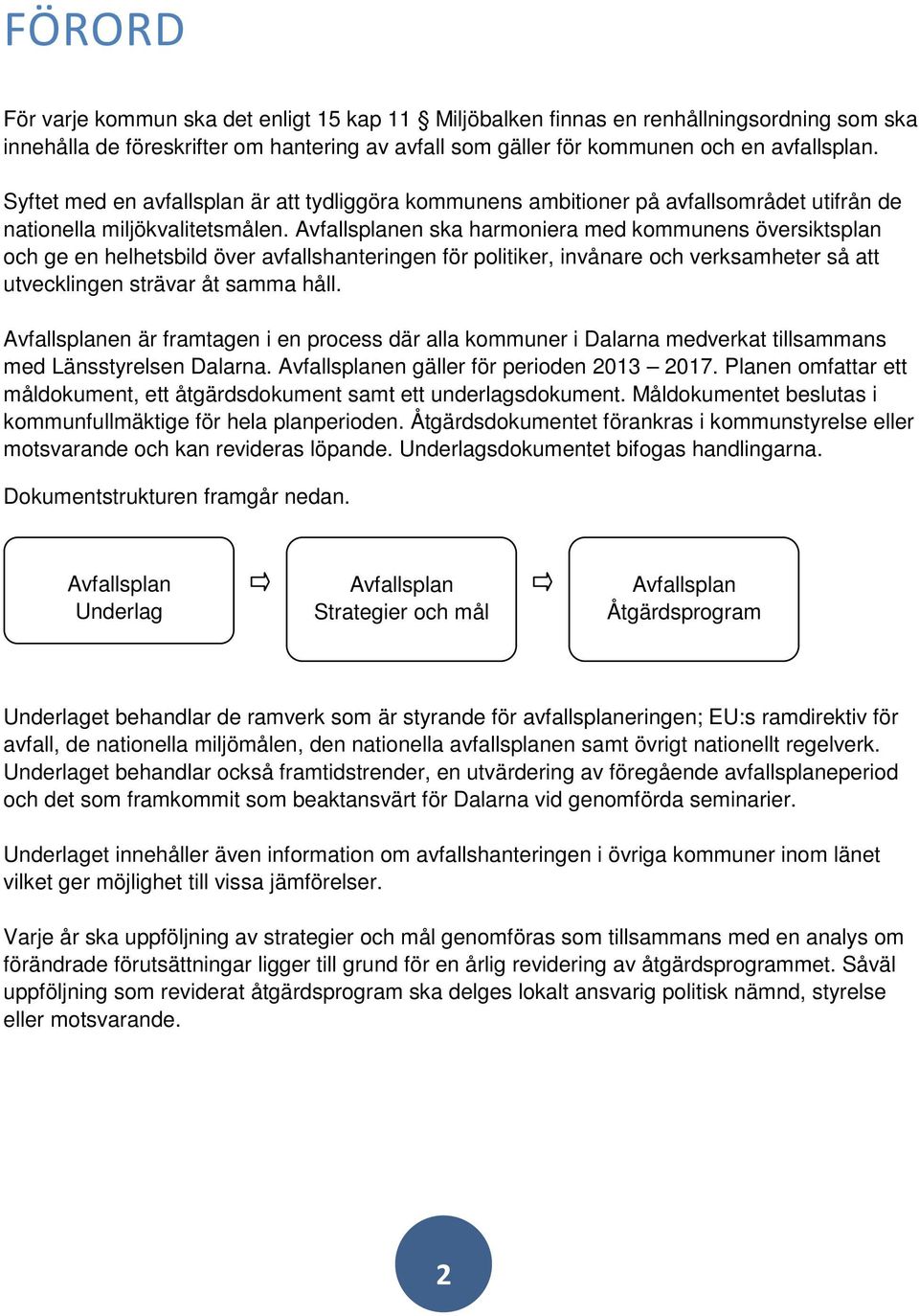 Avfallsplanen ska harmoniera med kommunens översiktsplan och ge en helhetsbild över avfallshanteringen för politiker, invånare och verksamheter så att utvecklingen strävar åt samma håll.