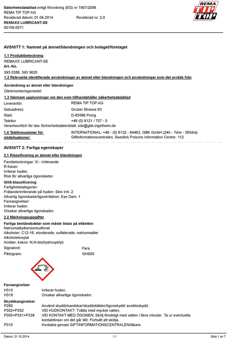 3 Närmare upplysningar om den som tillhandahåller säkerhetsdatablad Leverantör: Gatuadress: Stad: Gruber Strasse 63 D-85586 Poing Telefon +49 (0) 8121 / 707-0 Verantwortlich für das