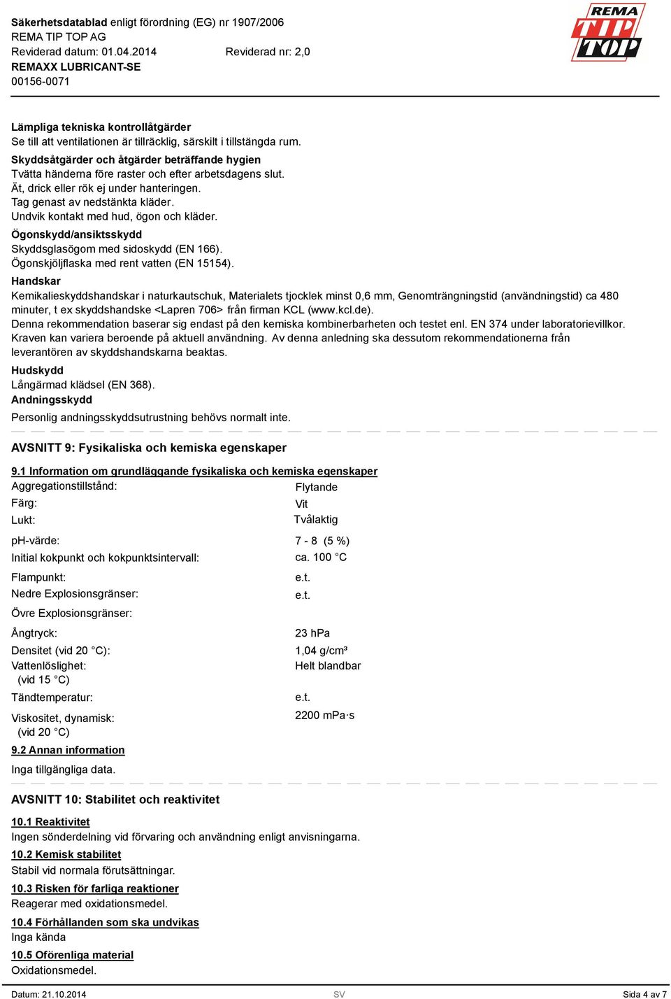 Undvik kontakt med hud, ögon och kläder. Ögonskydd/ansiktsskydd Skyddsglasögom med sidoskydd (EN 166). Ögonskjöljflaska med rent vatten (EN 15154).