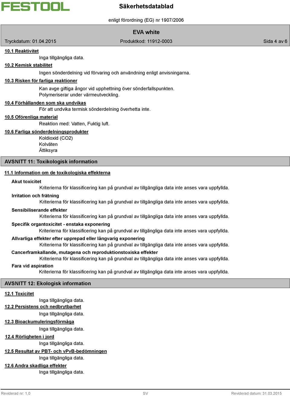 1 Information om de toxikologiska effekterna Akut toxicitet Irritation och frätning Sensibiliserande effekter Specifik organtoxicitet - enstaka exponering Allvarliga effekter efter upprepad eller