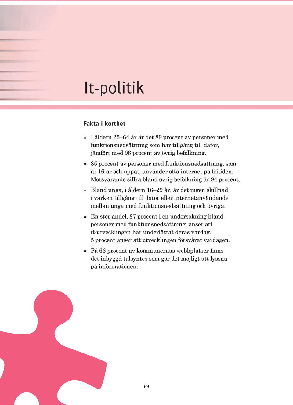 Bland unga, i åldern 16 29 år, är det ingen skillnad i varken tillgång till dator eller internetanvändande mellan unga med funktions nedsättning och övriga.