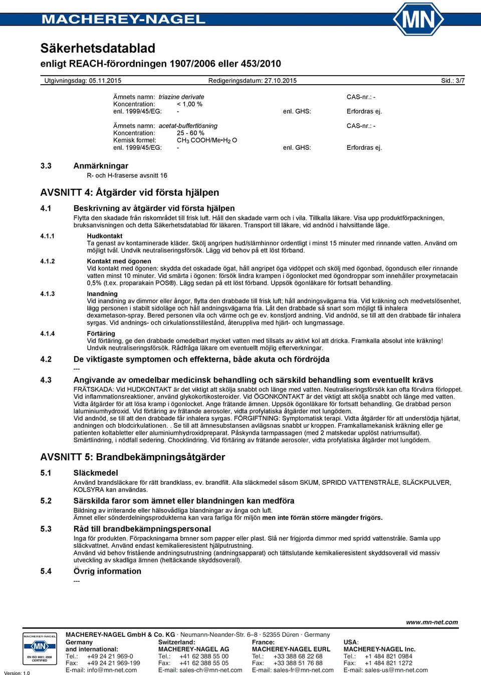 1 Beskrivning av åtgärder vid första hjälpen Flytta den skadade från riskområdet till frisk luft. Håll den skadade varm och i vila. Tillkalla läkare.