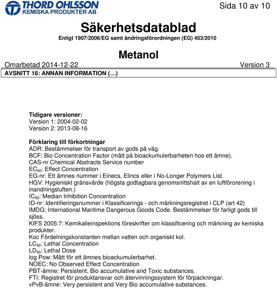 CAS-nr Chemical Abstracts Service number EC 50 : Effect Concentration EG-nr: Ett ämnes nummer i Einecs, Elincs eller i No-Longer Polymers List.