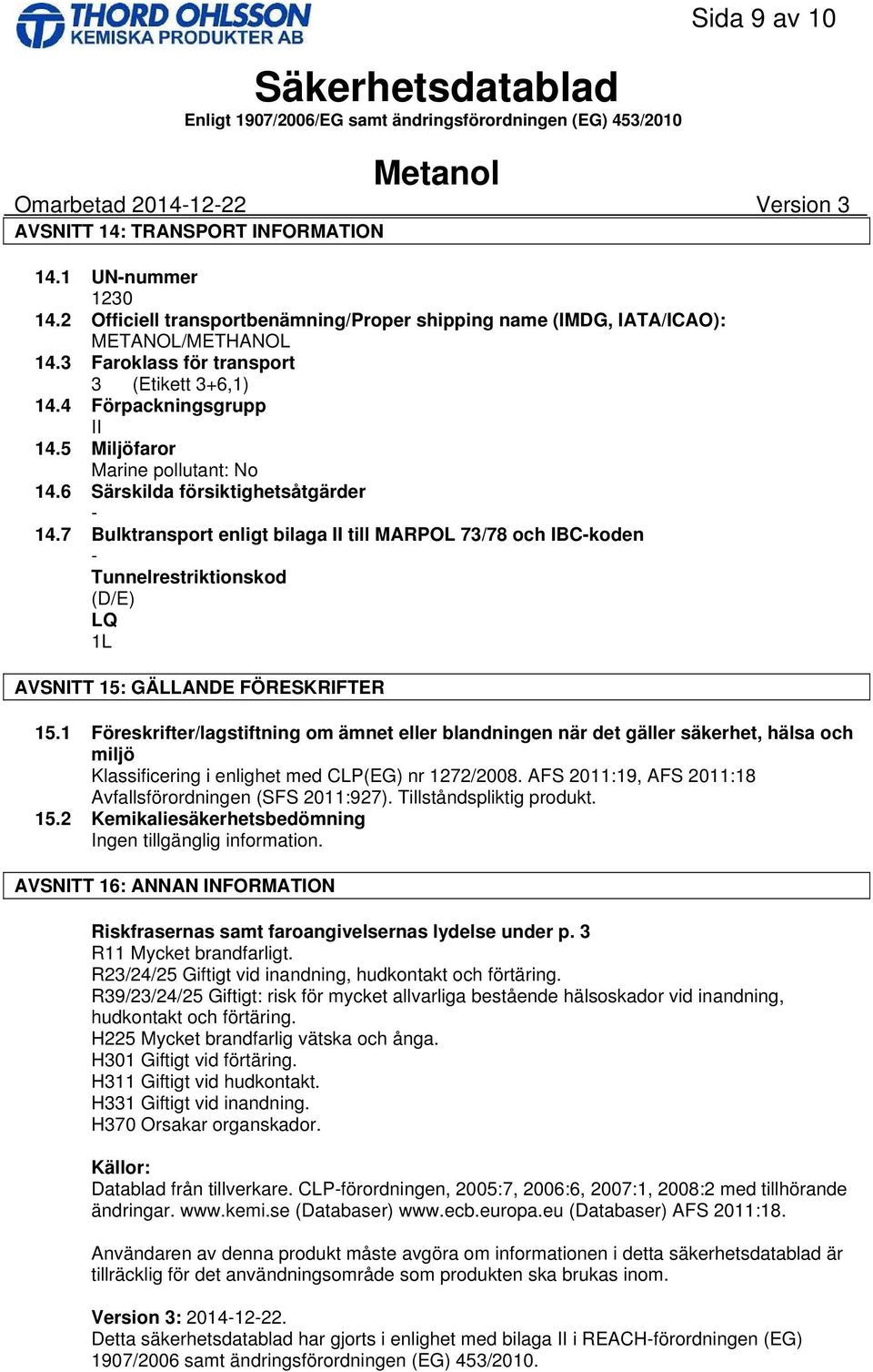 7 Bulktransport enligt bilaga II till MARPOL 73/78 och IBC-koden - Tunnelrestriktionskod (D/E) LQ 1L AVSNITT 15: GÄLLANDE FÖRESKRIFTER 15.