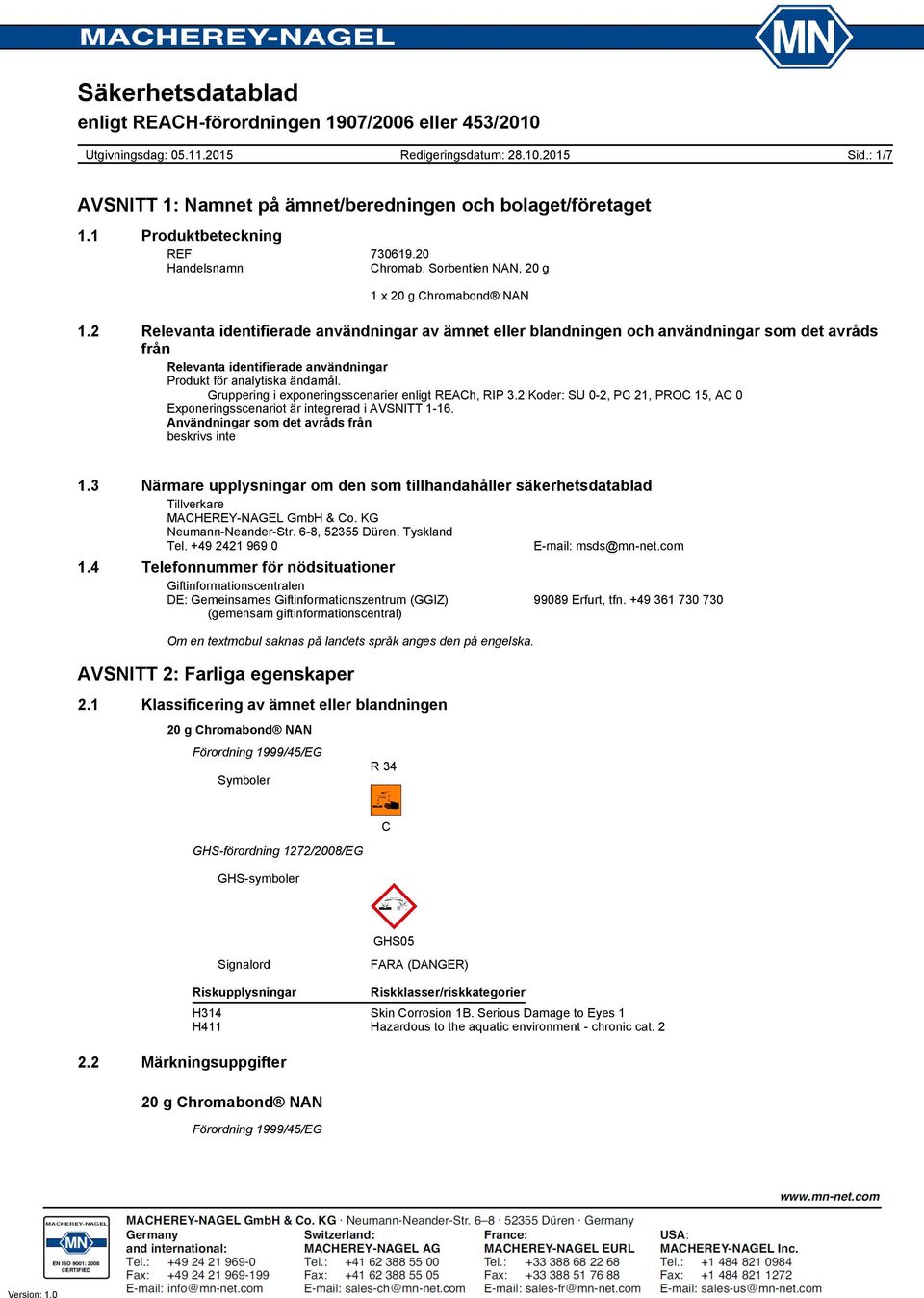 Gruppering i exponeringsscenarier enligt REACh, RIP 3.2 Koder: SU 0-2, PC 21, PROC 15, AC 0 Exponeringsscenariot är integrerad i AVSNITT 1-16. Användningar som det avråds från beskrivs inte 1.