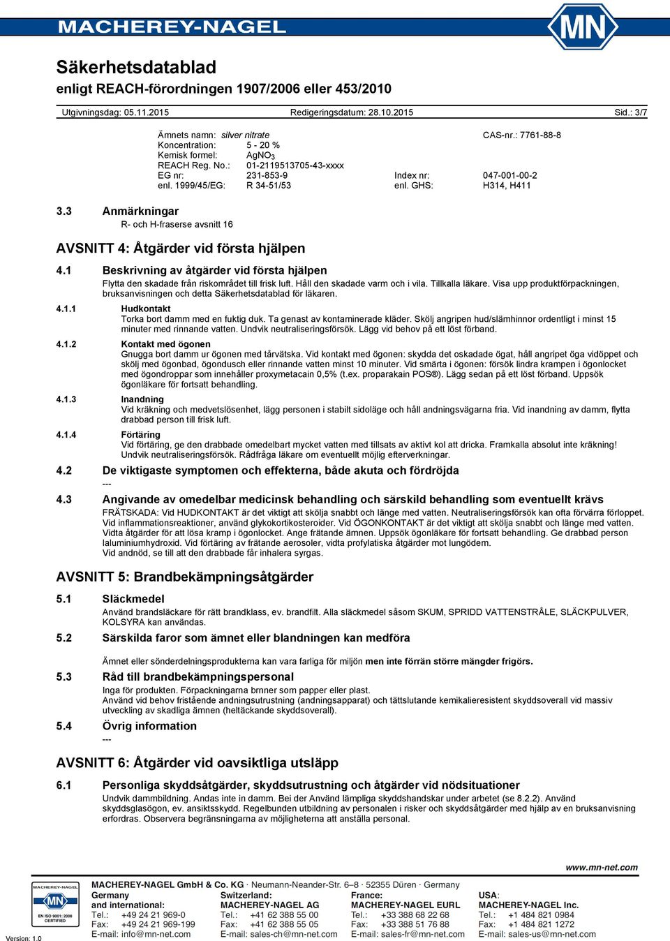 1 Beskrivning av åtgärder vid första hjälpen Flytta den skadade från riskområdet till frisk luft. Håll den skadade varm och i vila. Tillkalla läkare.