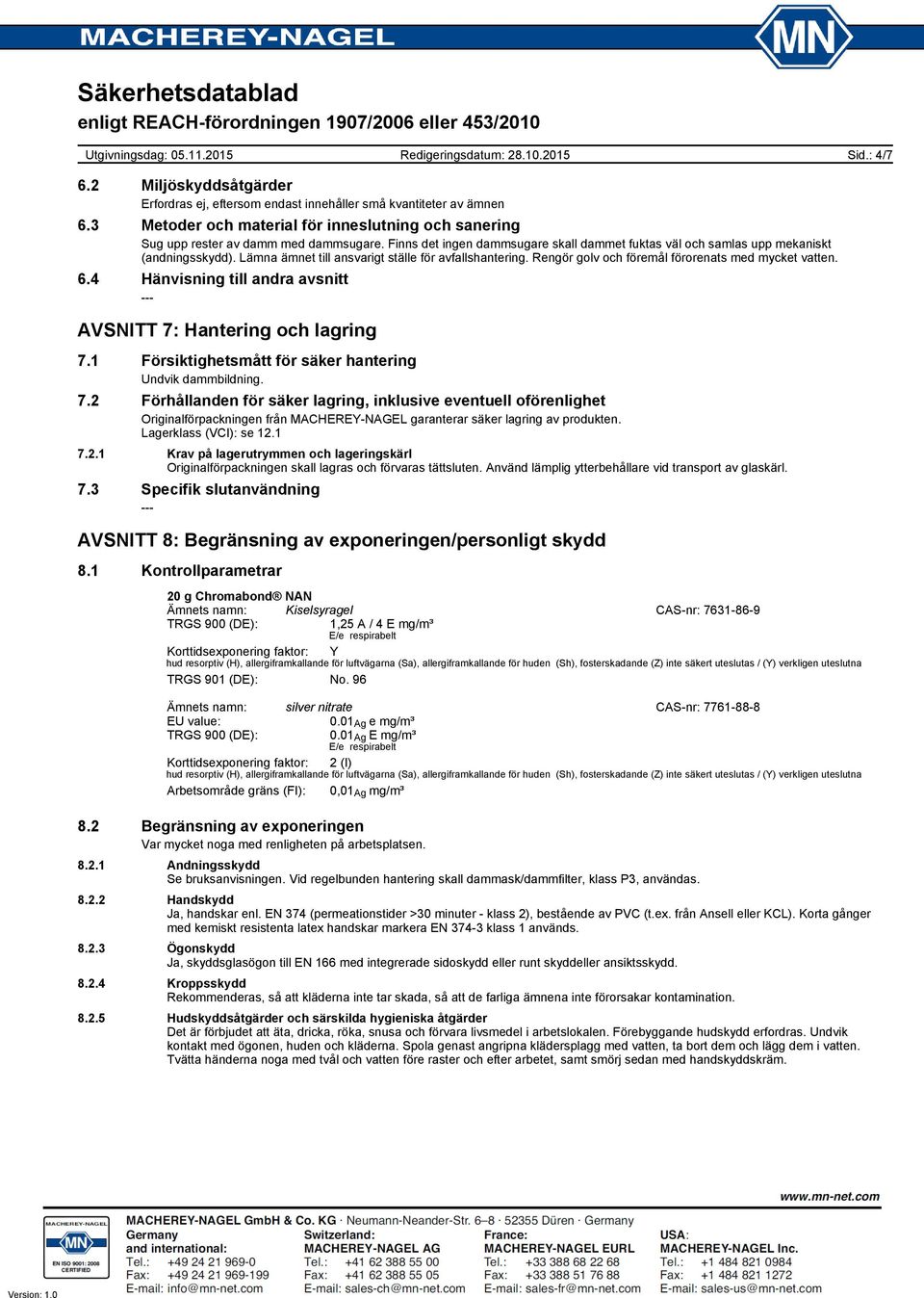 Rengör golv och föremål förorenats med mycket vatten. 6.4 Hänvisning till andra avsnitt AVSNITT 7: