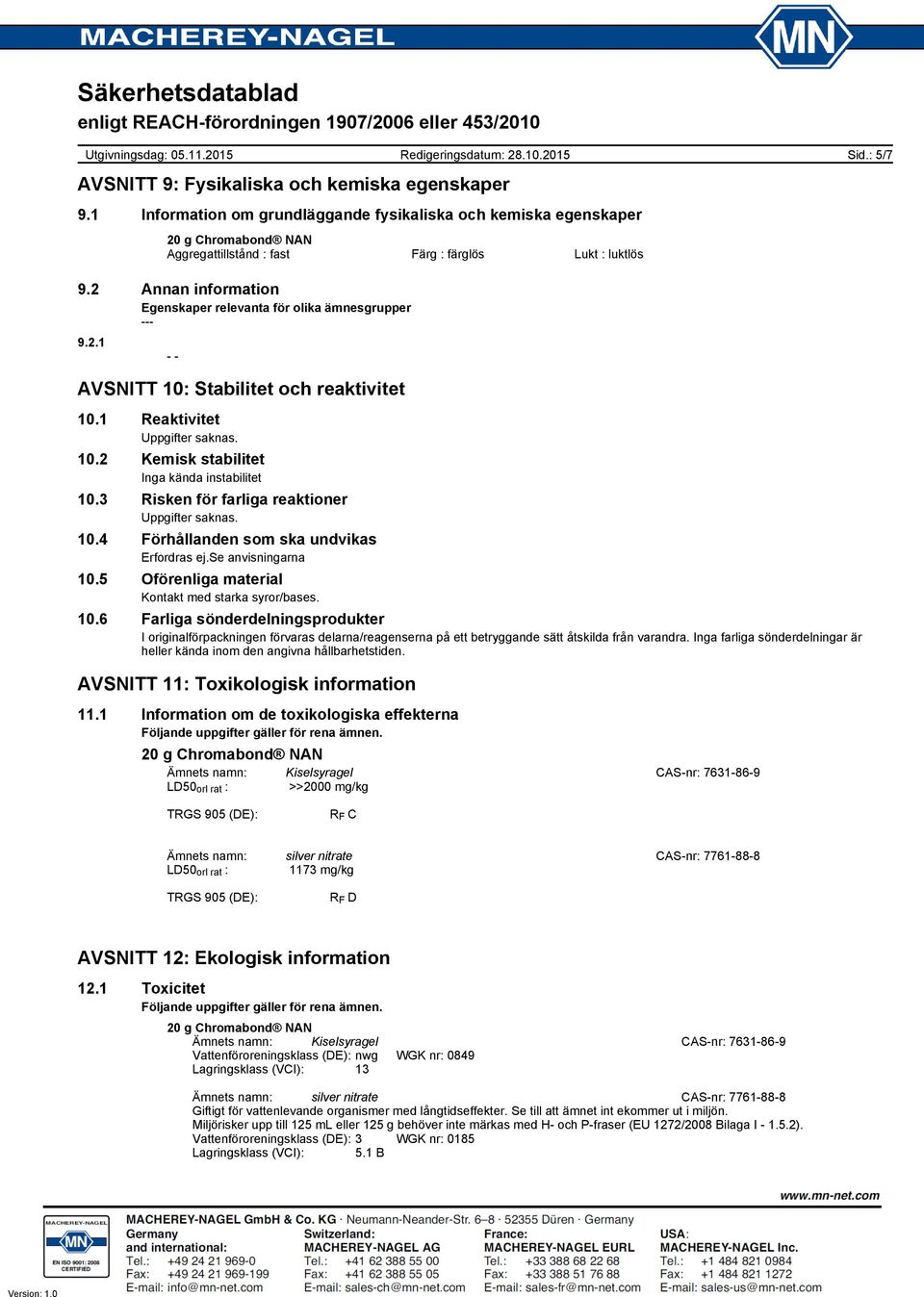 3 Risken för farliga reaktioner 10.4 Förhållanden som ska undvikas Erfordras ej.se anvisningarna 10.5 Oförenliga material Kontakt med starka syror/bases. 10.6 Farliga sönderdelningsprodukter I originalförpackningen förvaras delarna/reagenserna på ett betryggande sätt åtskilda från varandra.