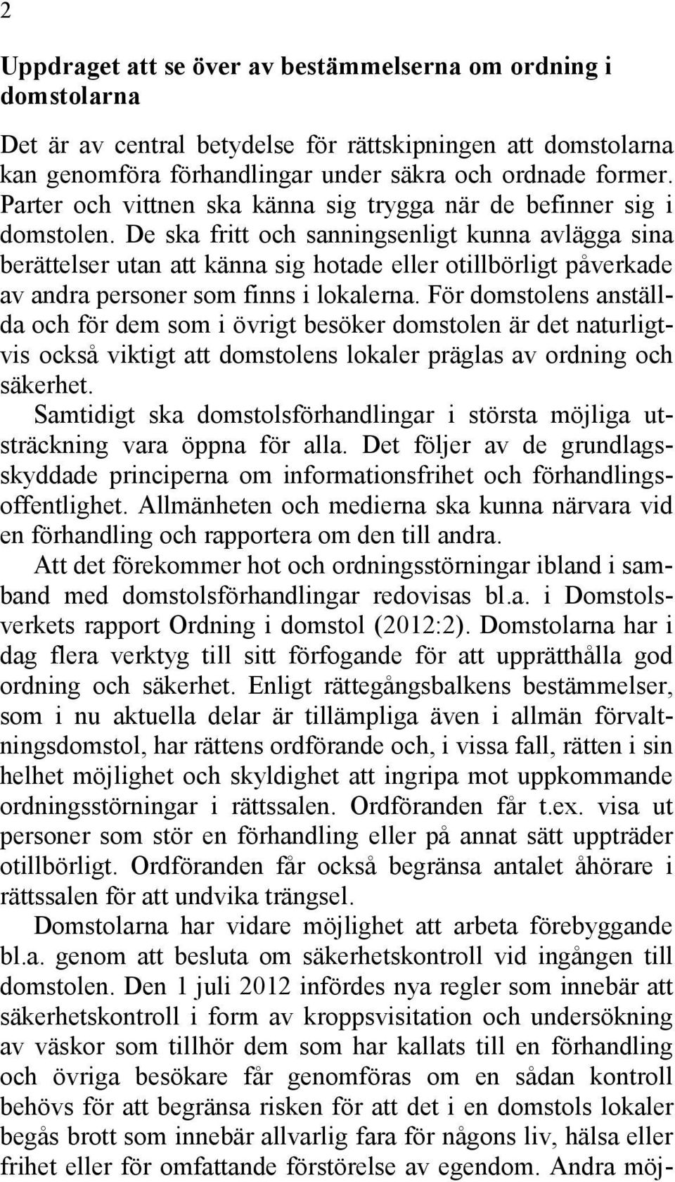 De ska fritt och sanningsenligt kunna avlägga sina berättelser utan att känna sig hotade eller otillbörligt påverkade av andra personer som finns i lokalerna.