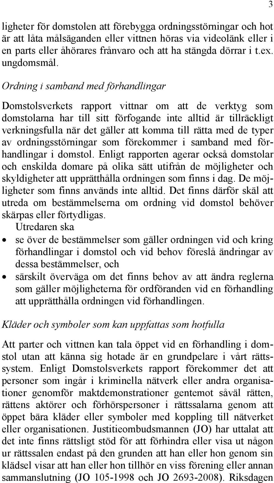 Ordning i samband med förhandlingar Domstolsverkets rapport vittnar om att de verktyg som domstolarna har till sitt förfogande inte alltid är tillräckligt verkningsfulla när det gäller att komma till