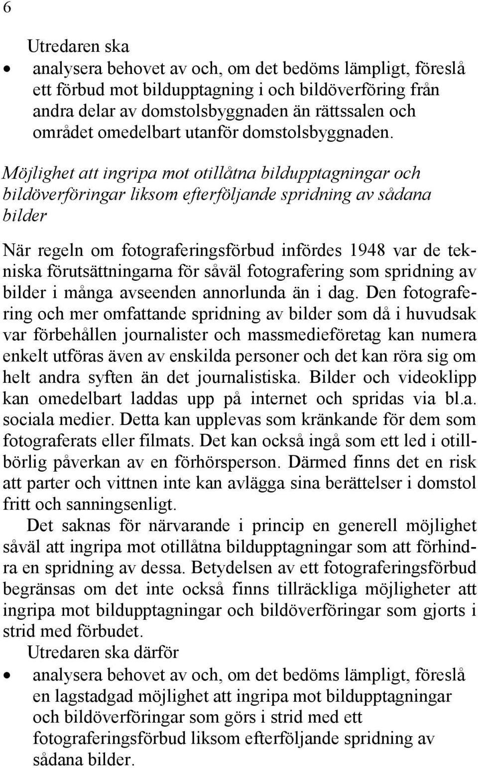 Möjlighet att ingripa mot otillåtna bildupptagningar och bildöverföringar liksom efterföljande spridning av sådana bilder När regeln om fotograferingsförbud infördes 1948 var de tekniska