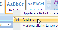 Formatmallar Formatmall och innehållsförteckningr Microsoft Office Word 2007 Formatmallarna finns uppe bland knapparna under Start. Högerklicka på formatmallen du vill ändra och välj ändra.
