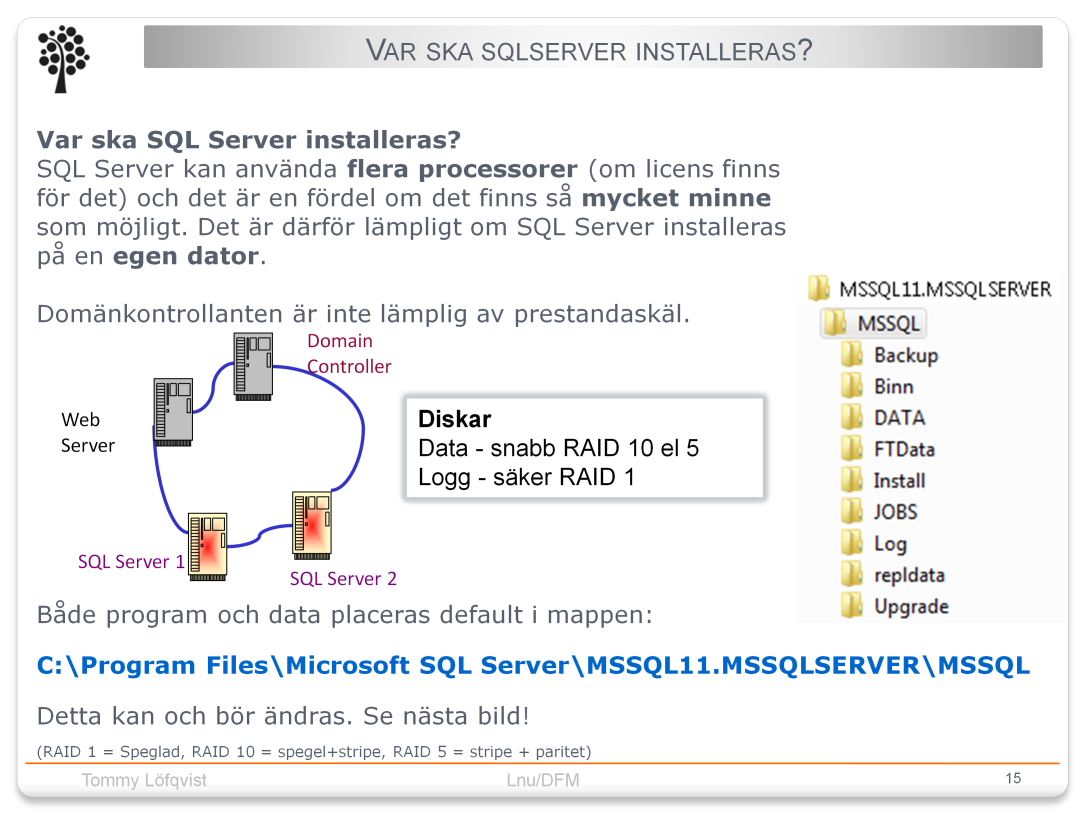 Snabba diskar till data och säkra till loggar Data ska ligga på så snabba diskar som möjligt.