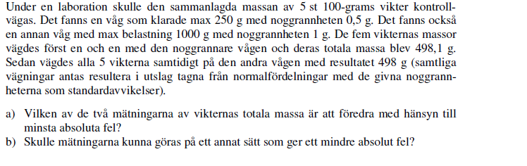 (a) Den noggrannare vågens värde är 498.1 g. Felet i varje mätning=0.5g 2 det totala felet = 5 0.5 = 1.12g>felet från engångsvägningen.