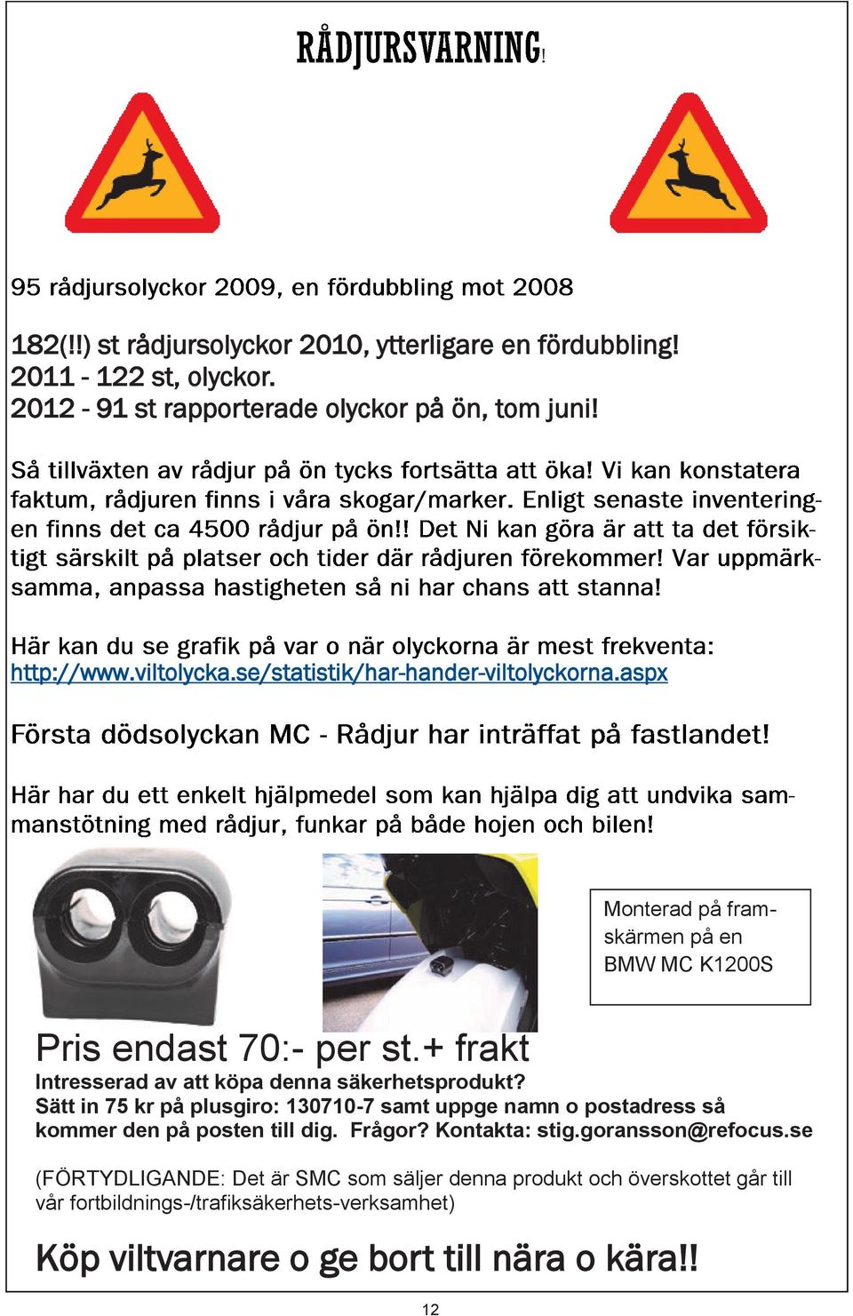 + frakt Intresserad av att köpa denna säkerhetsprodukt? Sätt in 75 kr på plusgiro: 130710-7 samt uppge namn o postadress så kommer den på posten till dig.