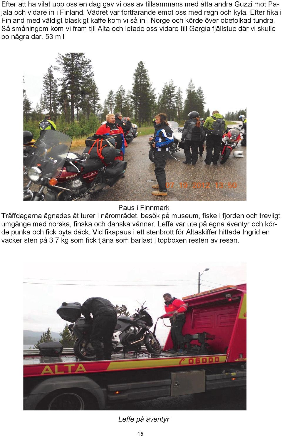 Så småningom kom vi fram till Alta och letade oss vidare till Gargia fjällstue där vi skulle bo några dar.