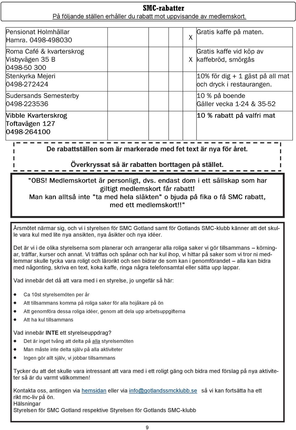 Det är vi i de olika styrelserna som planerar och arrangerar alla roliga saker vi gör tillsammans körningar, träffar, kurser och annat.